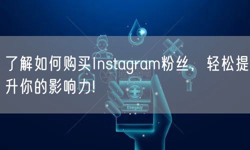了解如何购买Instagram粉丝，轻松提升你的影响力!