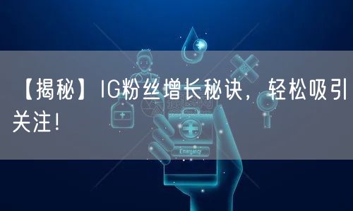 【揭秘】IG粉丝增长秘诀，轻松吸引关注！