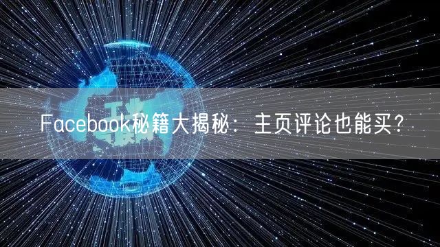 Facebook秘籍大揭秘：主页评论也能买？