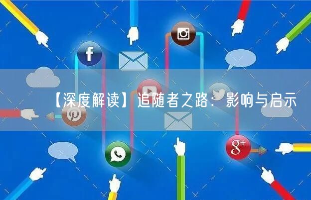 【深度解读】追随者之路：影响与启示