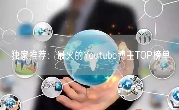 独家推荐：最火的Youtube博主TOP榜单