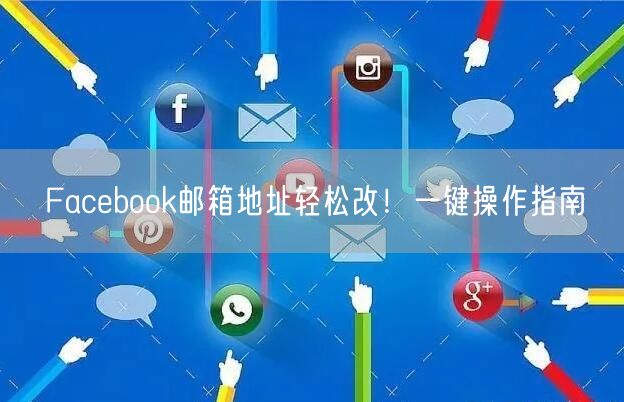 Facebook邮箱地址轻松改！一键操作指南