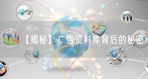 【揭秘】广告资料库背后的秘密！