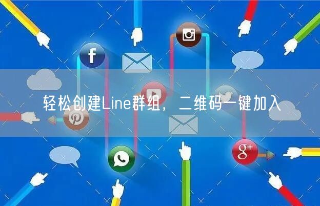 轻松创建Line群组，二维码一键加入