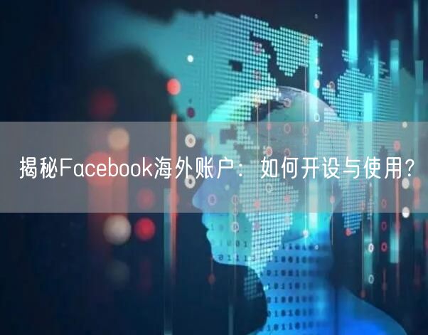 揭秘Facebook海外账户：如何开设与使用？