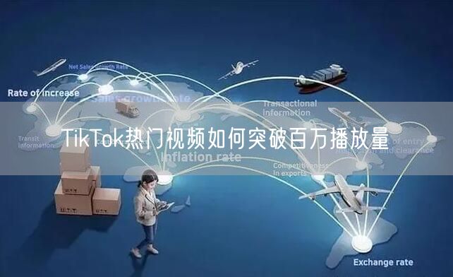 TikTok热门视频如何突破百万播放量