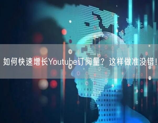 如何快速增长Youtube订阅量？这样做准没错！
