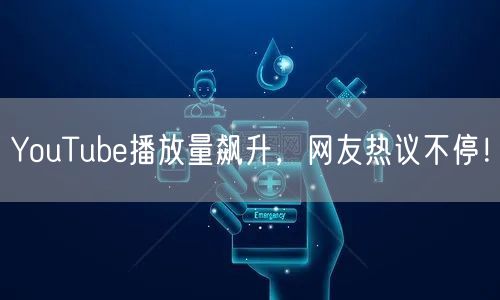YouTube播放量飙升，网友热议不停！