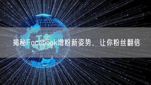 揭秘Facebook增粉新姿势，让你粉丝翻倍