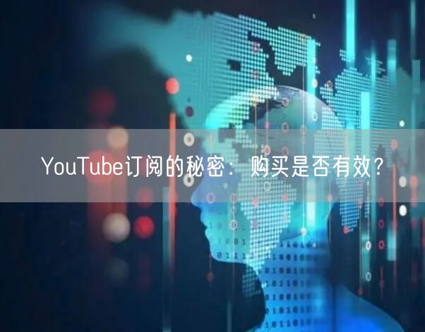 YouTube订阅的秘密：购买是否有效？