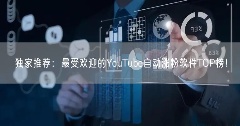 独家推荐：最受欢迎的YouTube自动涨粉软件TOP榜！