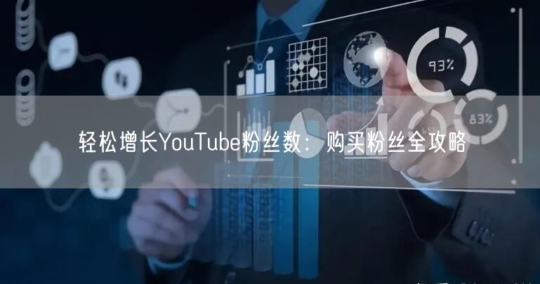 轻松增长YouTube粉丝数：购买粉丝全攻略
