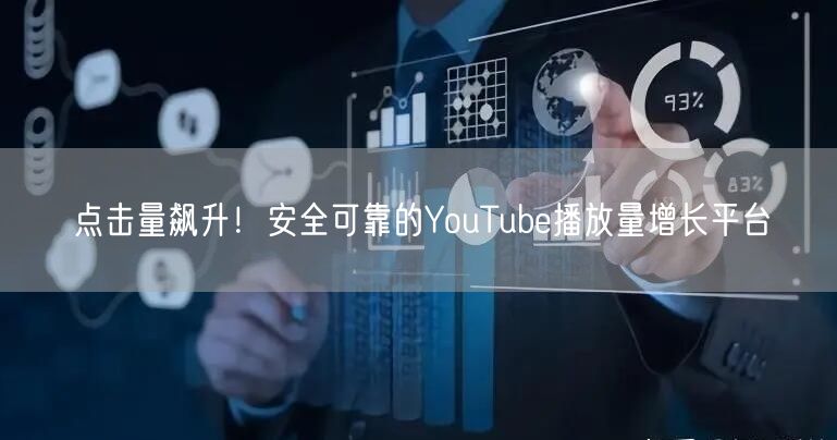 点击量飙升！安全可靠的YouTube播放量增长平台