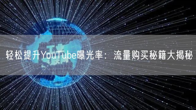 轻松提升YouTube曝光率：流量购买秘籍大揭秘
