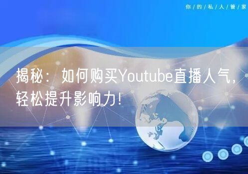 揭秘：如何购买Youtube直播人气，轻松提升影响力！