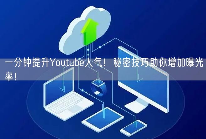一分钟提升Youtube人气！秘密技巧助你增加曝光率！