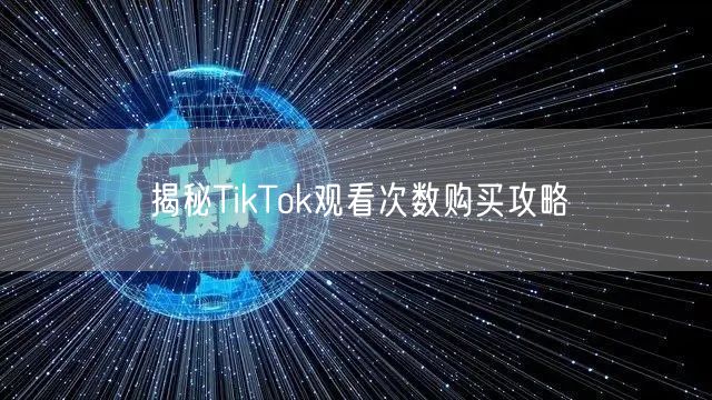 揭秘TikTok观看次数购买攻略
