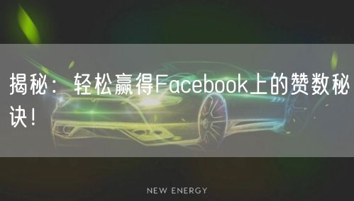 揭秘：轻松赢得Facebook上的赞数秘诀！
