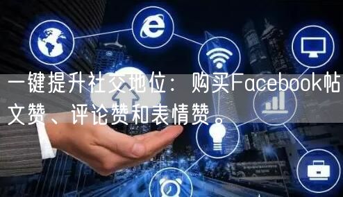 一键提升社交地位：购买Facebook帖文赞、评论赞和表情赞。