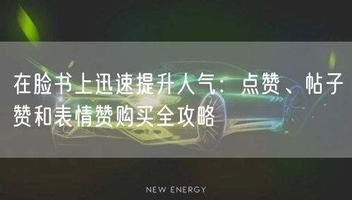 在脸书上迅速提升人气：点赞、帖子赞和表情赞购买全攻略