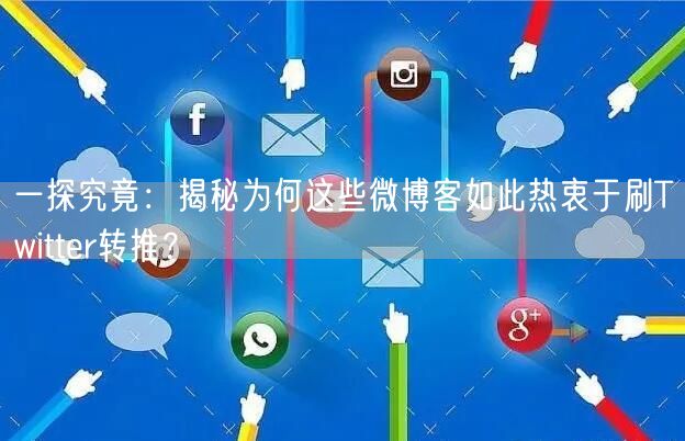 一探究竟：揭秘为何这些微博客如此热衷于刷Twitter转推？