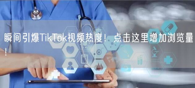 瞬间引爆TikTok视频热度！点击这里增加浏览量！