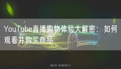 YouTube直播购物体验大解密：如何观看并购买商品