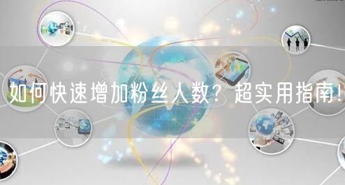 如何快速增加粉丝人数?超实用指南!