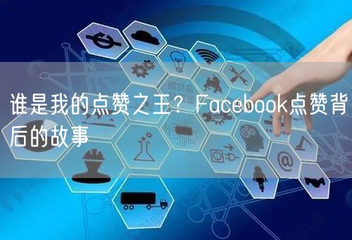 谁是我的点赞之王?Facebook点赞背后的故事