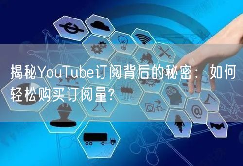 揭秘YouTube订阅背后的秘密：如何轻松购买订阅量?