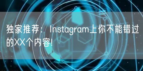 独家推荐：Instagram上你不能错过的XX个内容!