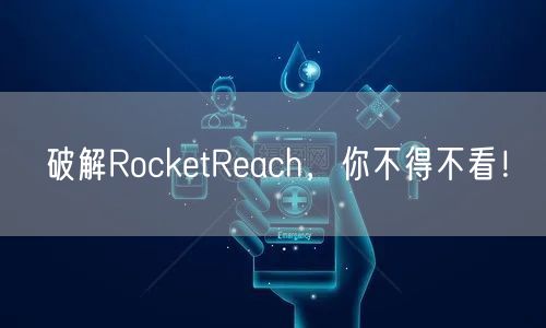 破解RocketReach，你不得不看！
