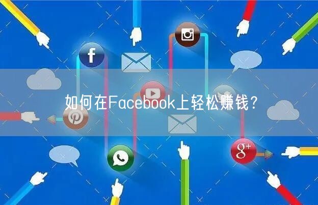 如何在Facebook上轻松赚钱？