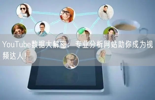 YouTube数据大解密：专业分析网站助你成为视频达人！
