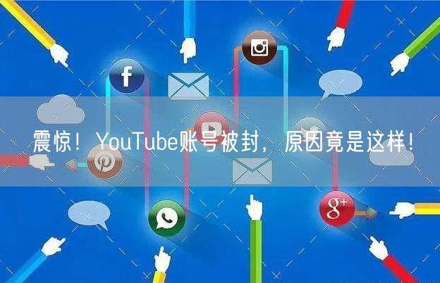 震惊！YouTube账号被封，原因竟是这样！