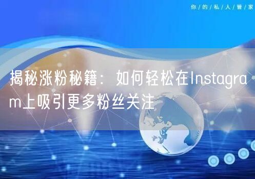 揭秘涨粉秘籍：如何轻松在Instagram上吸引更多粉丝关注