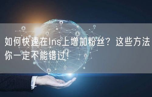 如何快速在Ins上增加粉丝？这些方法你一定不能错过！