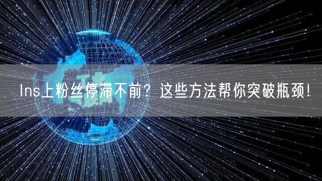 Ins上粉丝停滞不前？这些方法帮你突破瓶颈！