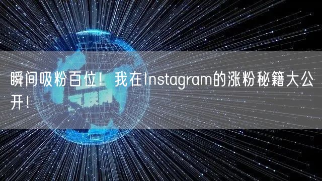 瞬间吸粉百位！我在Instagram的涨粉秘籍大公开！