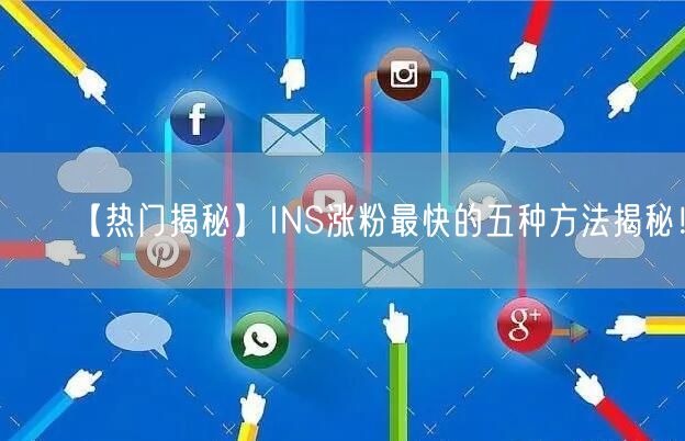 【热门揭秘】INS涨粉最快的五种方法揭秘！