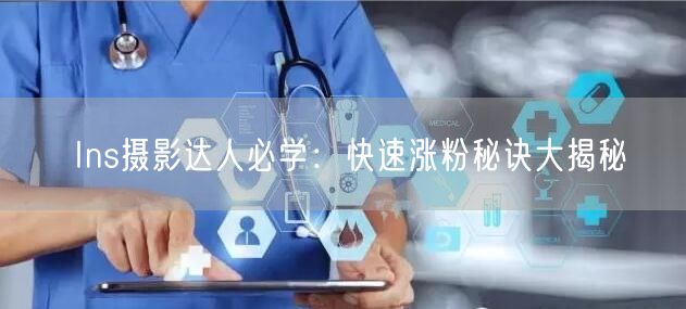 Ins摄影达人必学：快速涨粉秘诀大揭秘