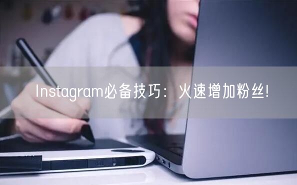 Instagram必备技巧：火速增加粉丝!