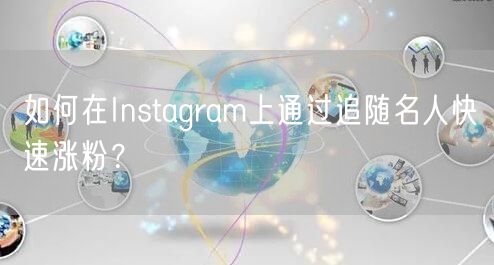 如何在Instagram上通过追随名人快速涨粉？