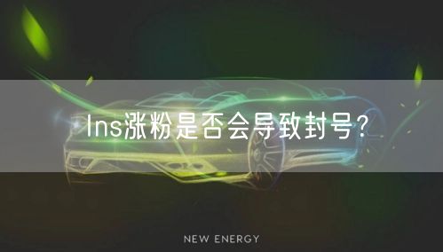 Ins涨粉是否会导致封号？