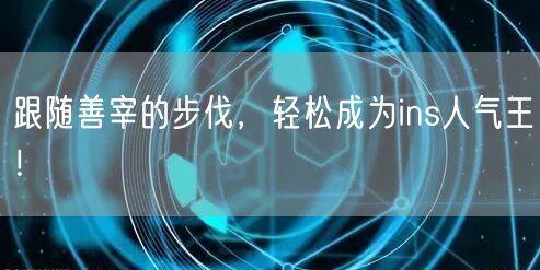 跟随善宰的步伐，轻松成为ins人气王！