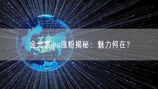 金允惠ins涨粉揭秘：魅力何在？