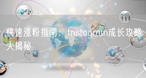 快速涨粉指南：Instagram成长攻略大揭秘