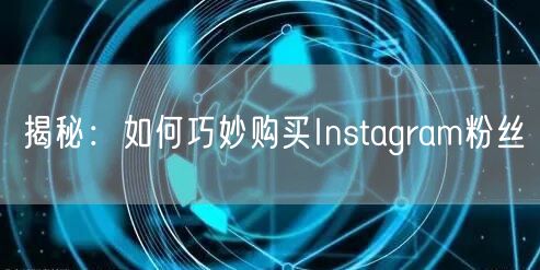 揭秘：如何巧妙购买Instagram粉丝