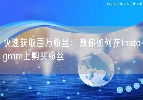 快速获取百万粉丝：教你如何在Instagram上购买粉丝