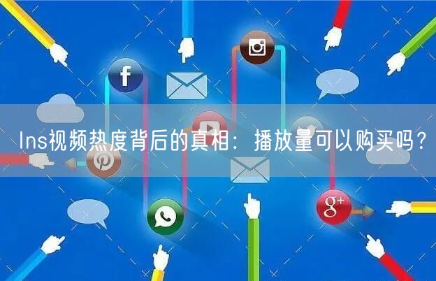 Ins视频热度背后的真相：播放量可以购买吗？